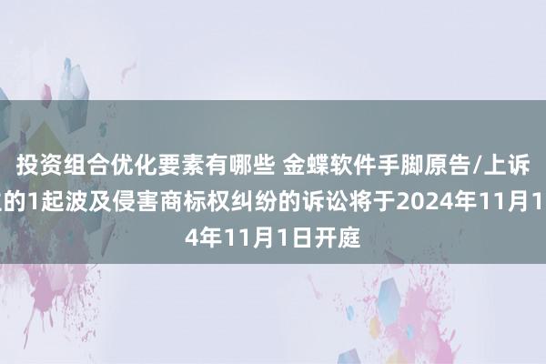 投资组合优化要素有哪些 金蝶软件手脚原告/上诉东谈主的1起波及侵害商标权纠纷的诉讼将于2024年11月1日开庭