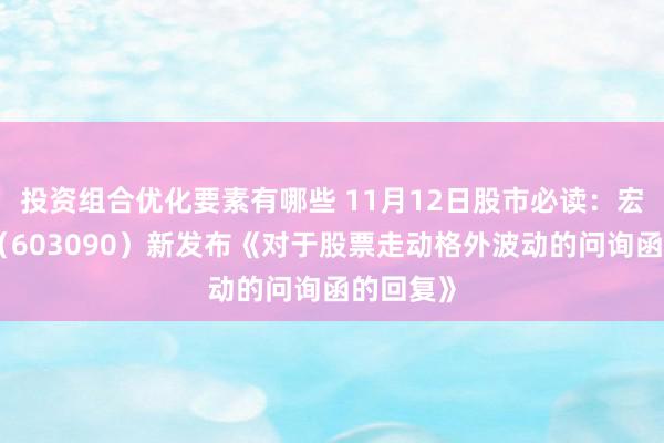 投资组合优化要素有哪些 11月12日股市必读：宏盛股份（603090）新发布《对于股票走动格外波动的问询函的回复》