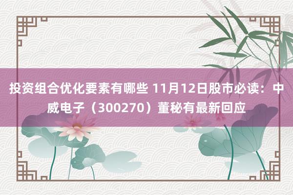 投资组合优化要素有哪些 11月12日股市必读：中威电子（300270）董秘有最新回应