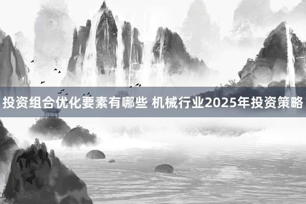 投资组合优化要素有哪些 机械行业2025年投资策略