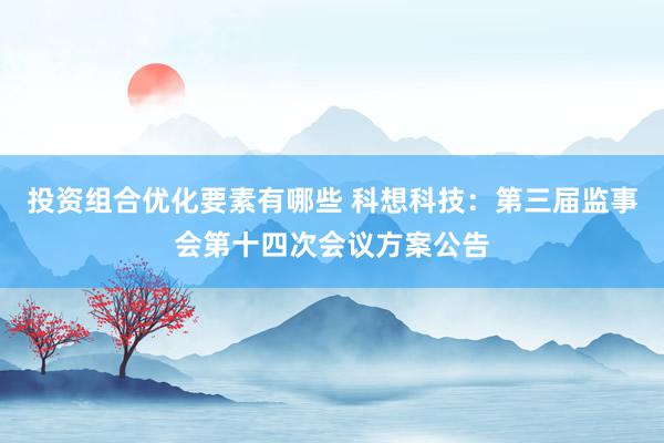 投资组合优化要素有哪些 科想科技：第三届监事会第十四次会议方案公告