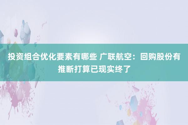 投资组合优化要素有哪些 广联航空：回购股份有推断打算已现实终了